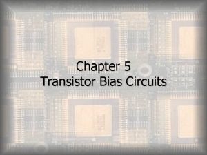 Chapter 5 Transistor Bias Circuits Objectives Discuss the