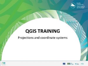 QGIS TRAINING Projections and coordinate systems Projections and