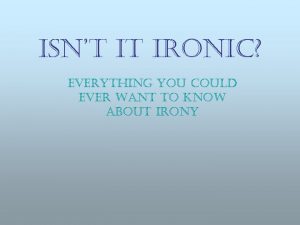 isnt it ironic everything you could ever want