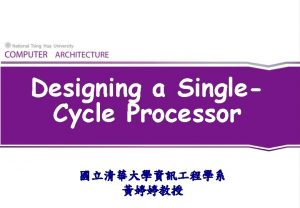 Designing a Single Cycle Processor Outline t t