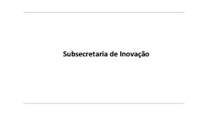 Subsecretaria de Inovao 1 Empreendedorismo Inovador 2 Inovao