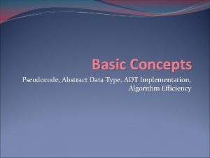 Basic Concepts Pseudocode Abstract Data Type ADT Implementation