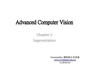 Advanced Computer Vision Chapter 5 Segmentation Presented by