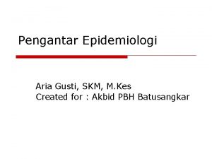 Pengantar Epidemiologi Aria Gusti SKM M Kes Created