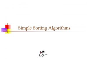 Simple Sorting Algorithms Bubble sort n Compare each