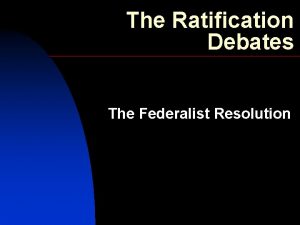 The Ratification Debates The Federalist Resolution The Ratification
