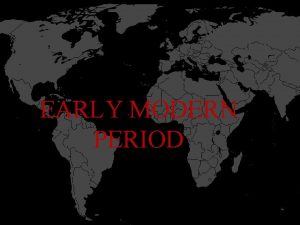 EARLY MODERN PERIOD P The Early Modern Period
