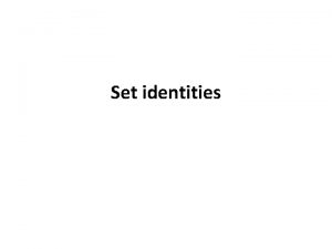 Set identities SET IDENTITIES Let A B C