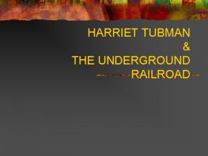 HARRIET TUBMAN THE UNDERGROUND RAILROAD Slavery in the