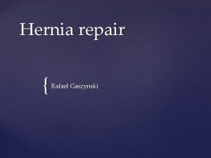 Hernia repair Rafael Gaszynski Anatomy Anatomy Hernias Common