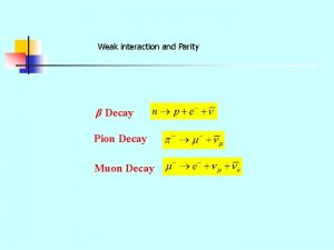 Weak interaction and Parity Decay Pion Decay Muon