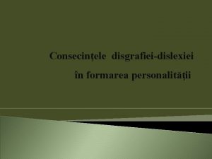 Consecinele disgrafieidislexiei n formarea personalitii n condiiile normale