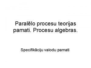 Parallo procesu teorijas pamati Procesu algebras Specifikciju valodu