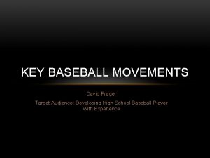 KEY BASEBALL MOVEMENTS David Prager Target Audience Developing