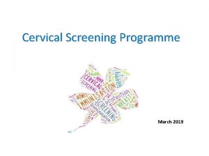Cervical Screening Programme March 2019 Why screening is