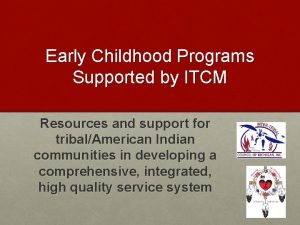 Early Childhood Programs Supported by ITCM Resources and