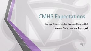CMHS Expectations We are Responsible We are Respectful