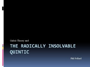 Galois Theory and THE RADICALLY INSOLVABLE QUINTIC Phil