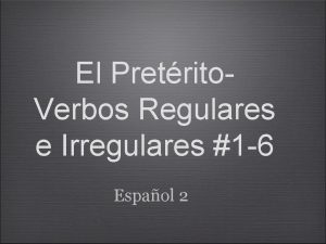 El Pretrito Verbos Regulares e Irregulares 1 6