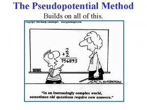 The Pseudopotential Method Builds on all of this