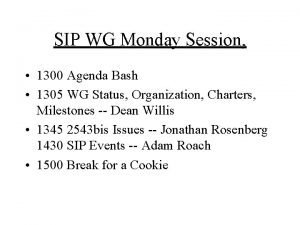 SIP WG Monday Session 1300 Agenda Bash 1305