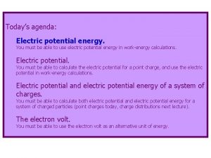 Todays agenda Electric potential energy You must be