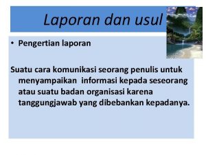 Laporan dan usul Pengertian laporan Suatu cara komunikasi