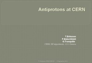 Antiprotons at CERN T Eriksson P Belochitskii G