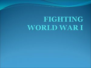 FIGHTING WORLD WAR I Fighting World War I