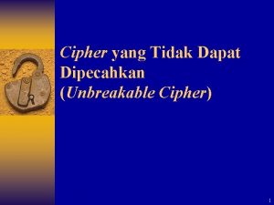 Cipher yang Tidak Dapat Dipecahkan Unbreakable Cipher 1