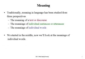 Meaning Traditionally meaning in language has been studied