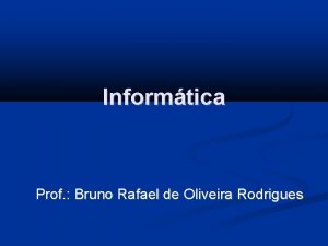 Informtica Prof Bruno Rafael de Oliveira Rodrigues O