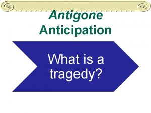 Antigone Anticipation What is a tragedy TRAGEDY Jot