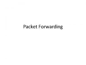 Packet Forwarding Packet Forwarding A router has several