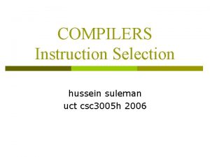COMPILERS Instruction Selection hussein suleman uct csc 3005