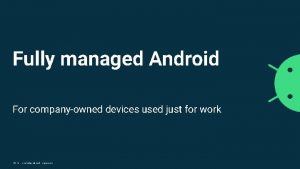Fully managed Android For companyowned devices used just