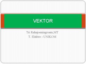 VEKTOR Tri Rahajoeningroem MT T Elektro UNIKOM Tujuan