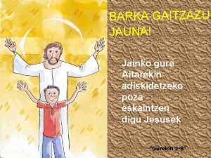 BARKA GAITZAZU JAUNA Jainko gure Aitarekin adiskidetzeko poza