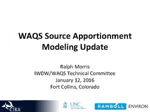 WAQS Source Apportionment Modeling Update Ralph Morris IWDWWAQS