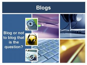 Blogs Blog or not to blog that is