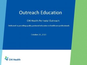 Outreach Education CHI Health Perinatal Outreach Dedicated to