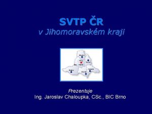 SVTP R v Jihomoravskm kraji Prezentuje Ing Jaroslav