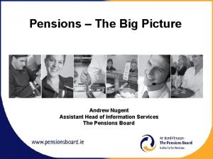 Pensions The Big Picture Andrew Nugent Assistant Head