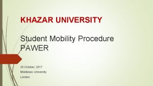 KHAZAR UNIVERSITY Student Mobility Procedure PAWER 30 October