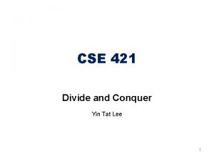 CSE 421 Divide and Conquer Yin Tat Lee