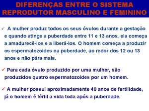 DIFERENAS ENTRE O SISTEMA REPRODUTOR MASCULINO E FEMININO