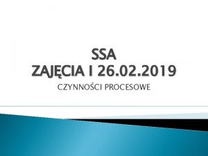 SSA ZAJCIA I 26 02 2019 CZYNNOCI PROCESOWE