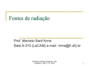 Fontes de radiao Prof Marcelo SantAnna Sala A310