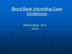 Blood Bank Interesting Case Conference Ariana Beck M