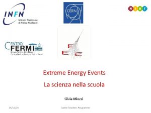 Extreme Energy Events La scienza nella scuola Silvia